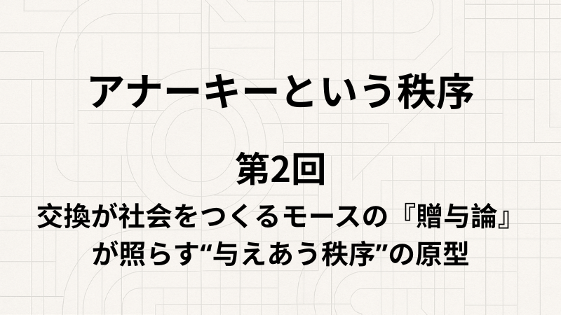 アナーキーという秩序 第2回 交換が社会をつくるモースの『贈与論』が照らす“与えあう秩序”の原型